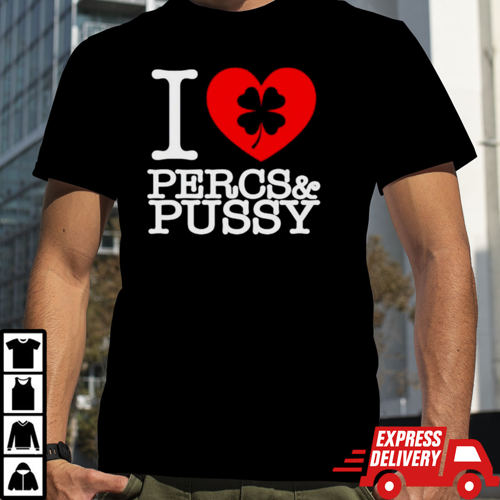 I love percs and pussy shirt