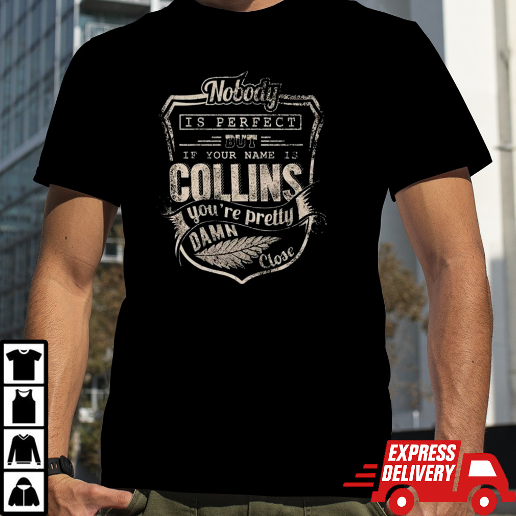 Nobody Is Perfect If You Name Is Collins You’re Pretty Damn Close Shirt