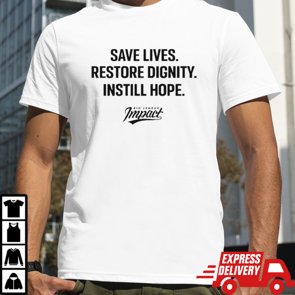 Save Lives Restore Dignity Instill Hope Shirt