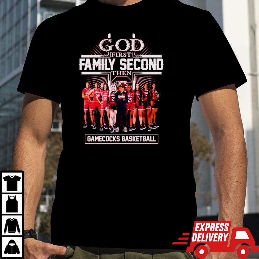 South Carolina Gamecocks God First Family Second Then Gamecocks Basketball shirt