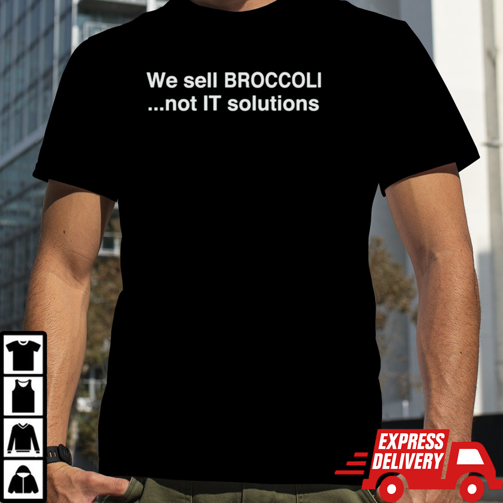 We sell broccoli not it solutions shirt