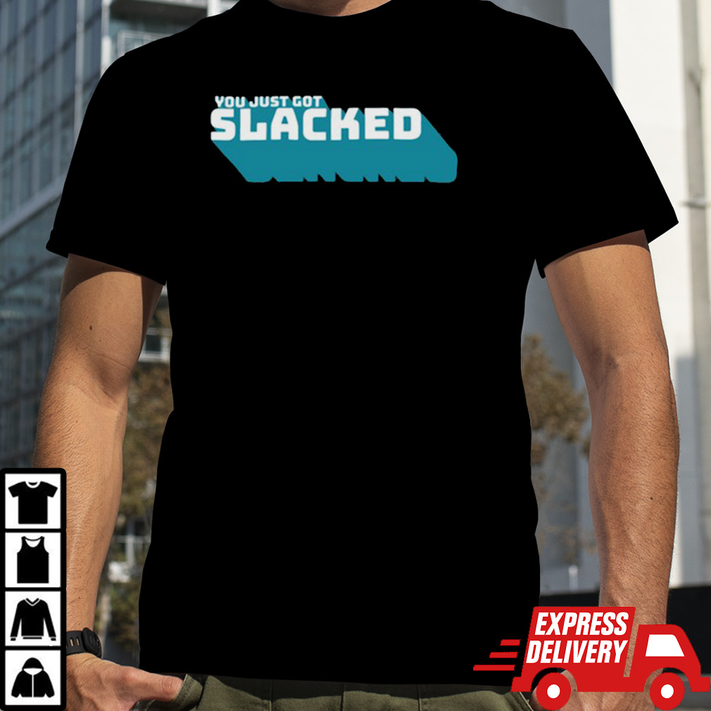 You Just Got Slacked Shirt