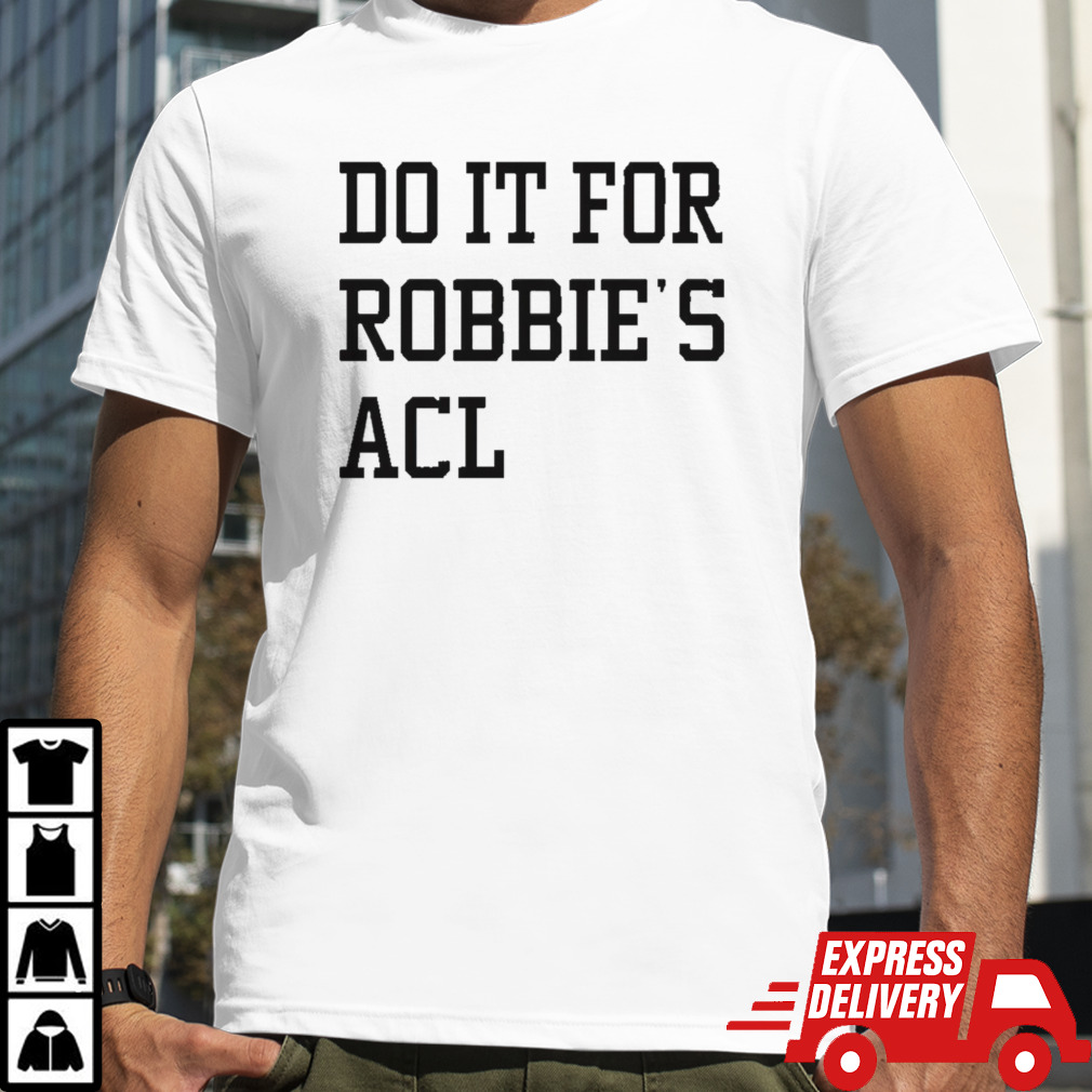 Do it for robbies acl shirt