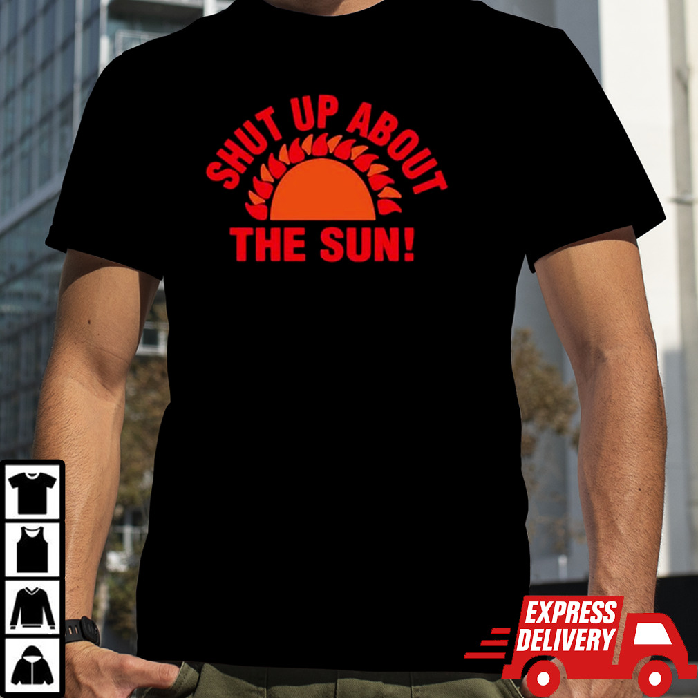 Eclipse 2024 shut up about the sun shirt