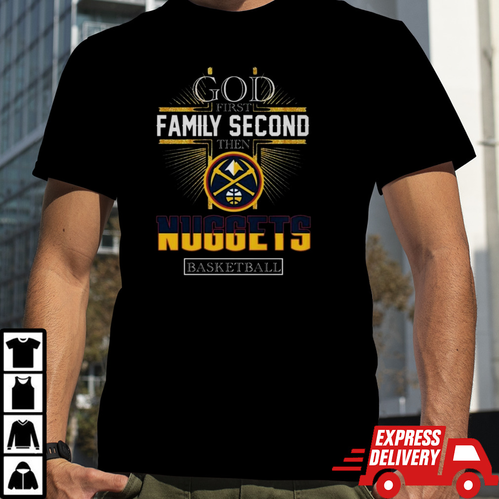 God First Family Second Then Denver Nuggets T-Shirt