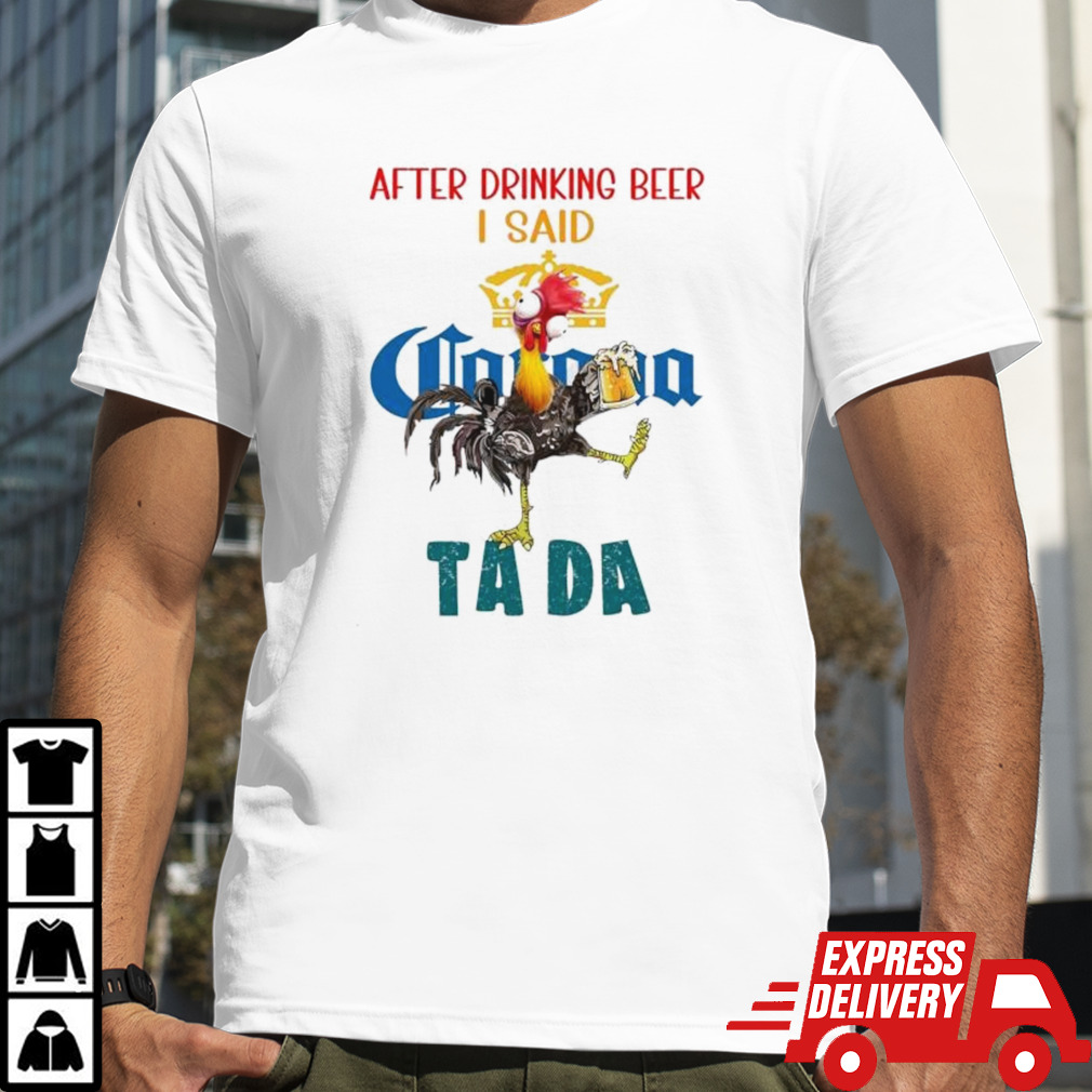 Heihei after drinking corona beer I said ta da shirt