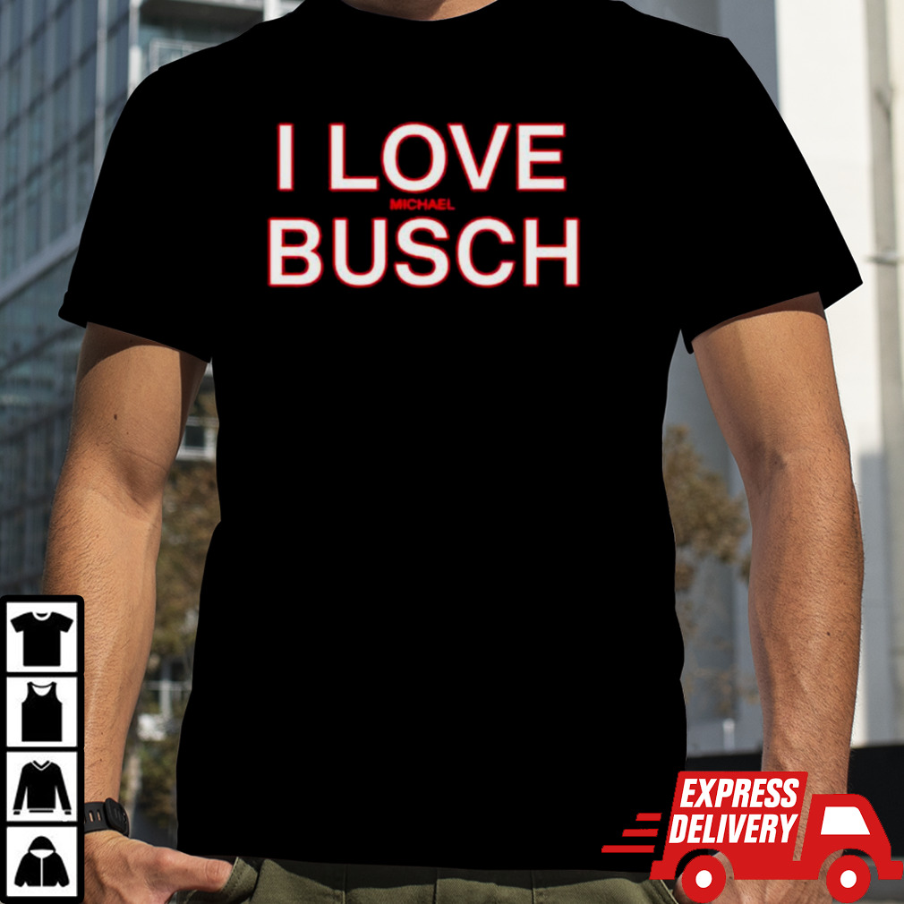 I love Michael busch shirt