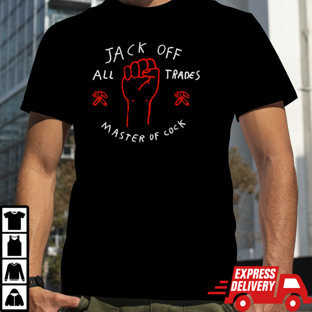 Jack off all trades master of cock shirt