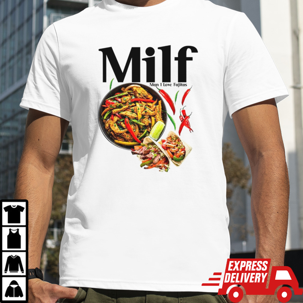 Milf man i love fajitas shirt