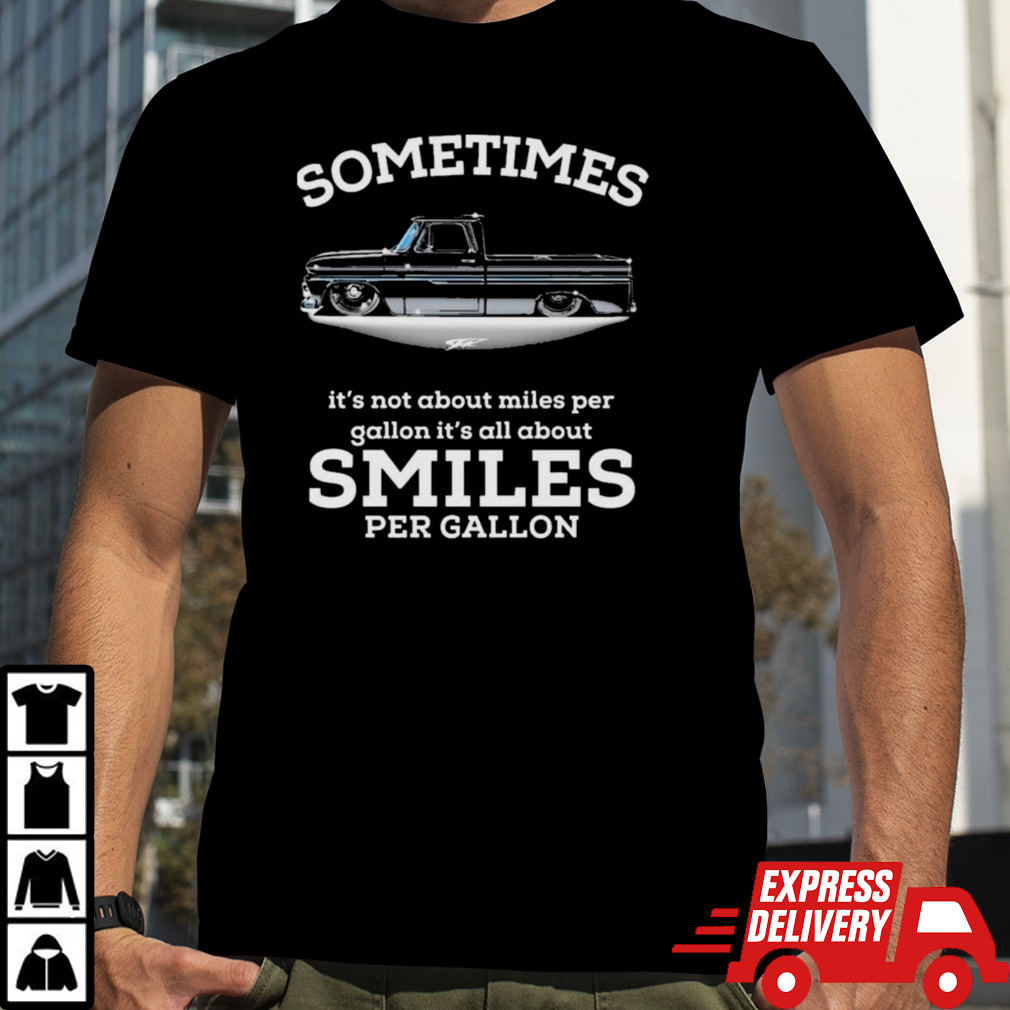 Chevy Trucks Sometimes It’s Not About Miles Per Gallon It’s All About Smiles Per Gallon Shirt