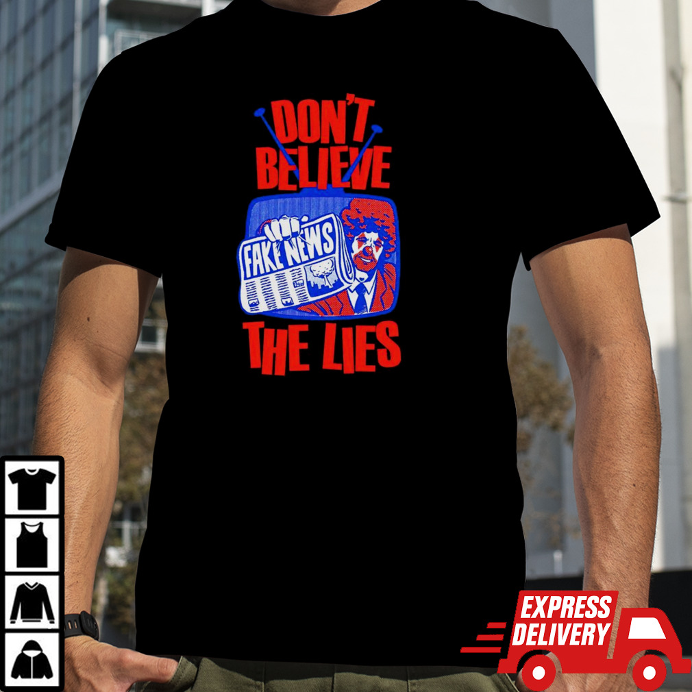 Fake News don’t believe the lies shirt