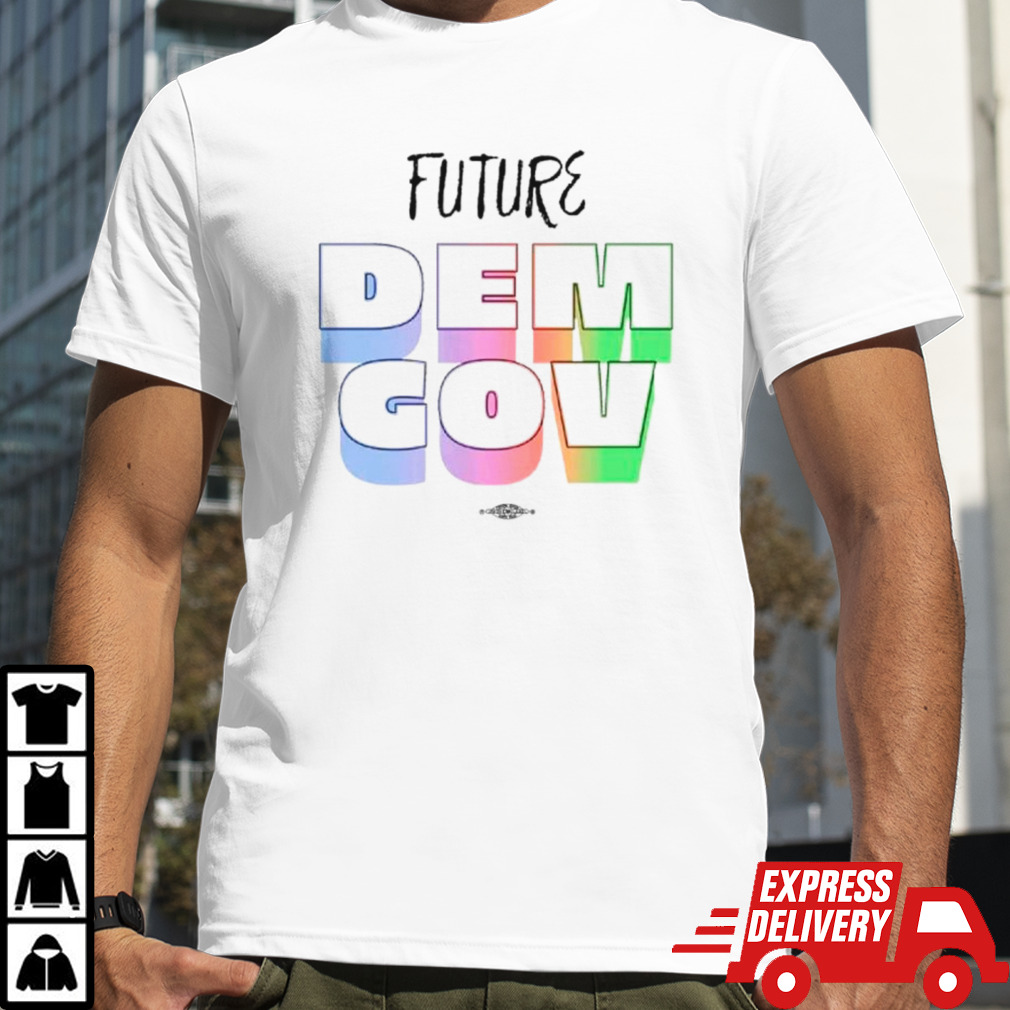 Future Dem Gov shirt