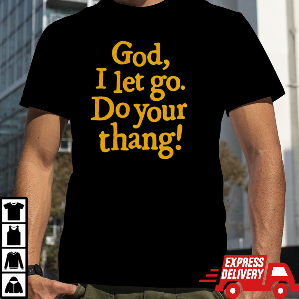 God I let go do your thang shirt