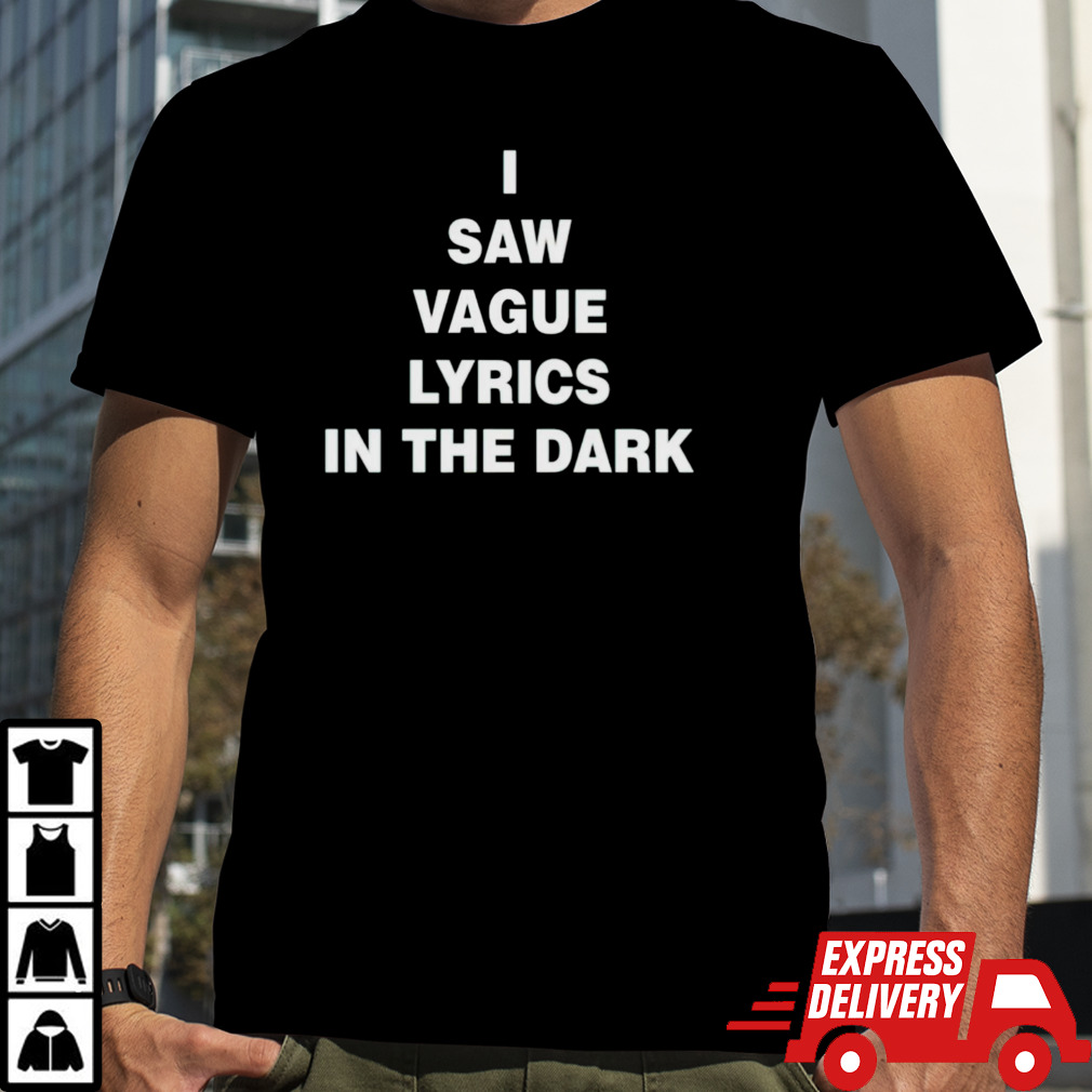 I saw vague lyrics in the dark shirt