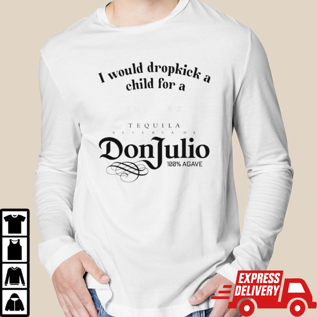 I would dropkick a child for a Don Julio shirt