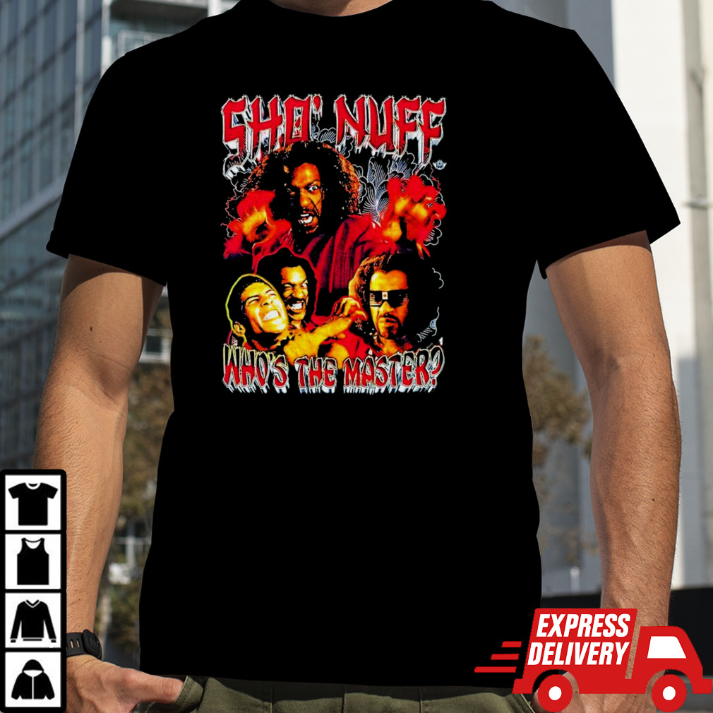 Sho’ Nuff who’s the master shirt