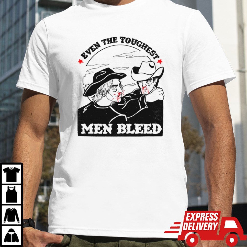 Even the toughest men bleed shirt