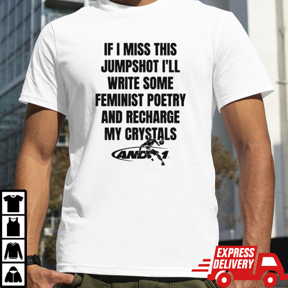 If I miss this jumpshot I’ll write some feminist poetry and recharge my crystals shirt