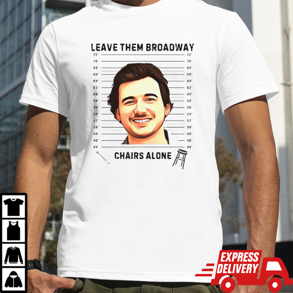 Morgan Wallen smile leave them broadway chairs alone shirt