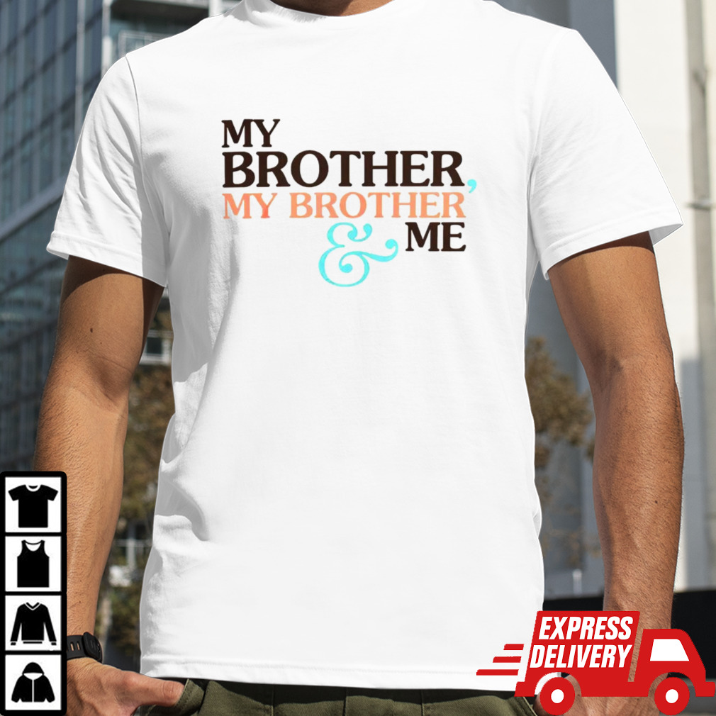 My brother my brother me shirt