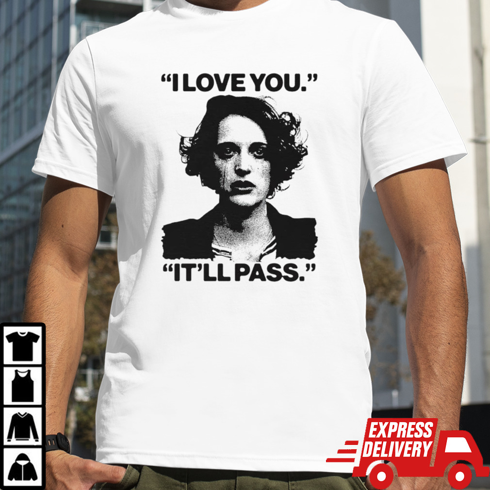 Phoebe Waller-Bridge I love you it’ll pass shirt