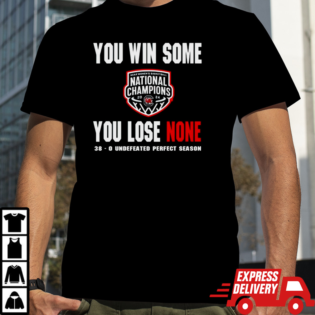 South Carolina Gamecocks you win some you lose none 38-0 undefeated perfect season shirt