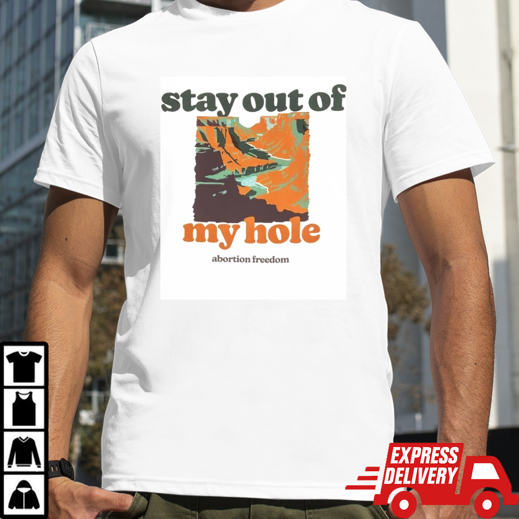 Stay out of my hole abortion freedom shirt