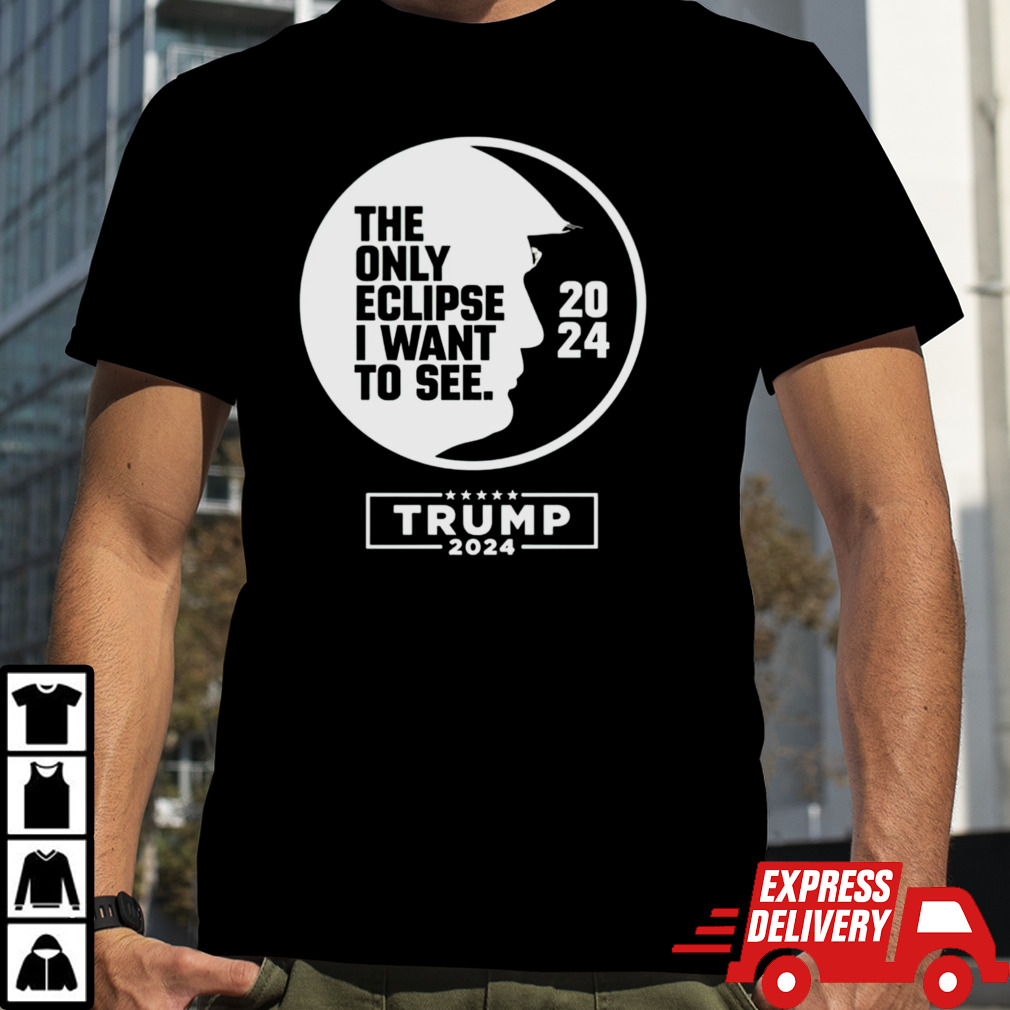 The only eclipse i want to see Trump 2024 shirt