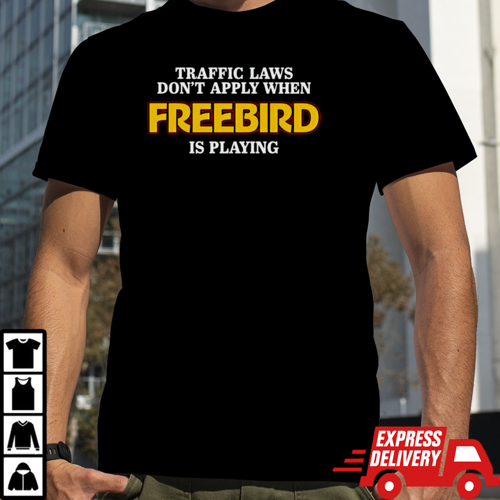 Traffic laws dont apply when freebird is playing shirt