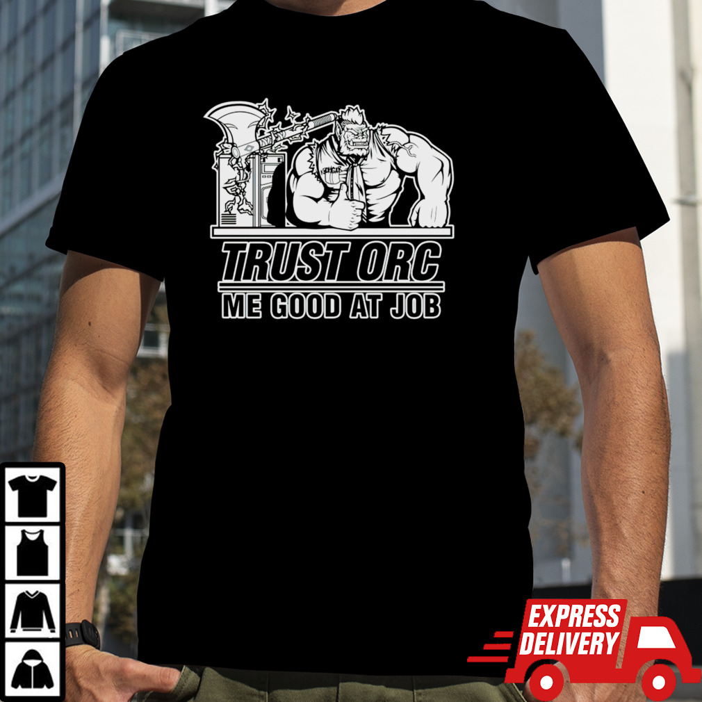 Trust orc we good at job shirt