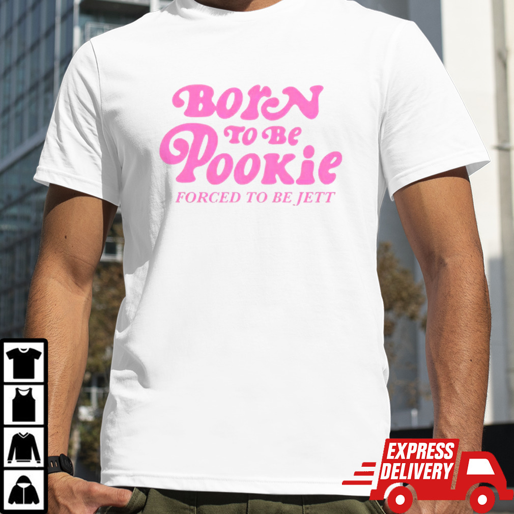 Born to be pookie forced to be jett shirt