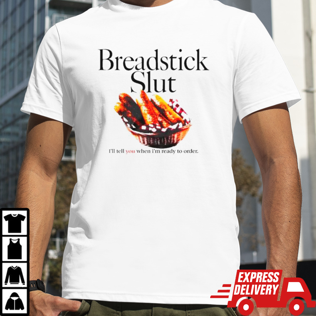 Breadstick slut I’ll tell you when I’m ready to order shirt