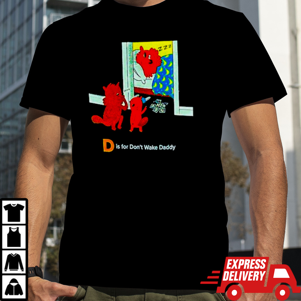 D is for don’t wake daddy shirt