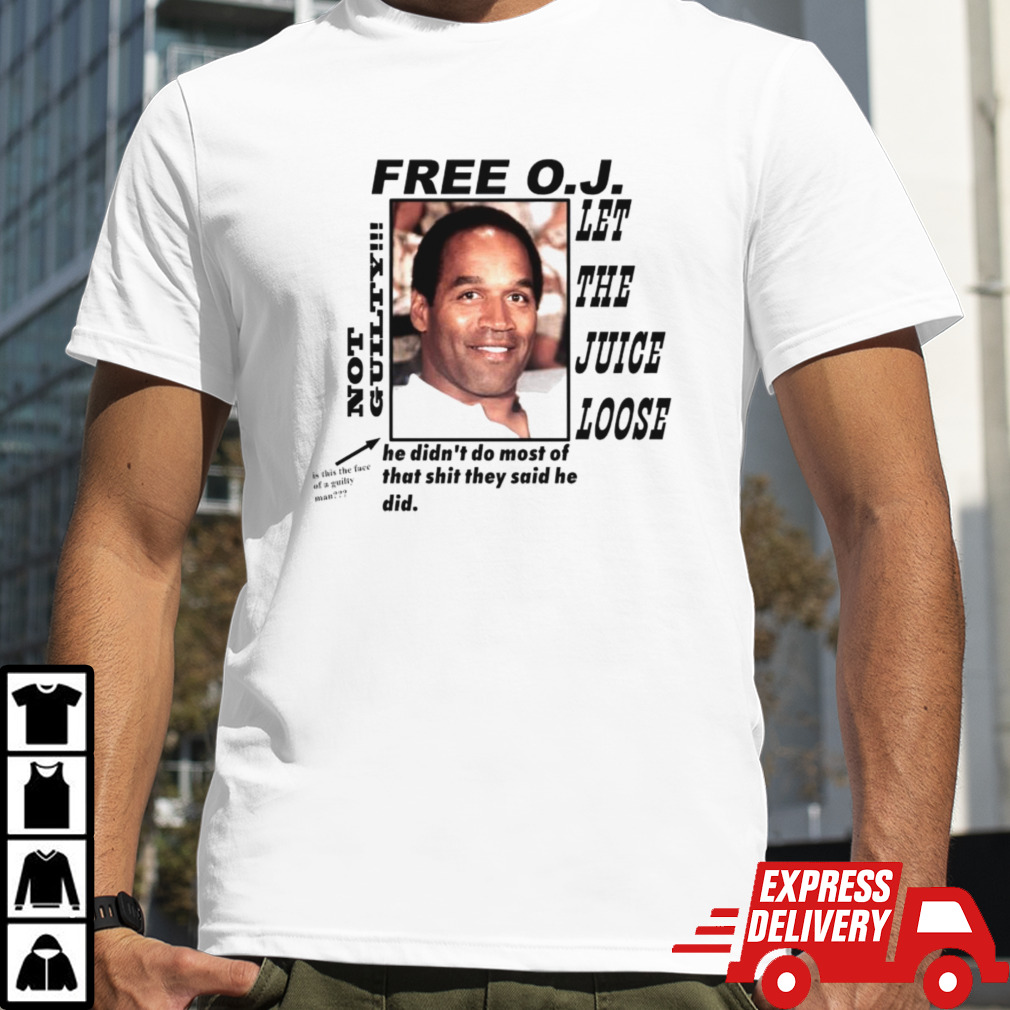 Free OJ let the juice loose not guilty he didnt do most of that shit they said he did shirt