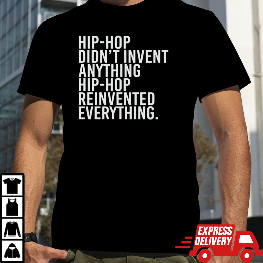 Hip-hop didn’t invent anything hip-hop invented everything shirt