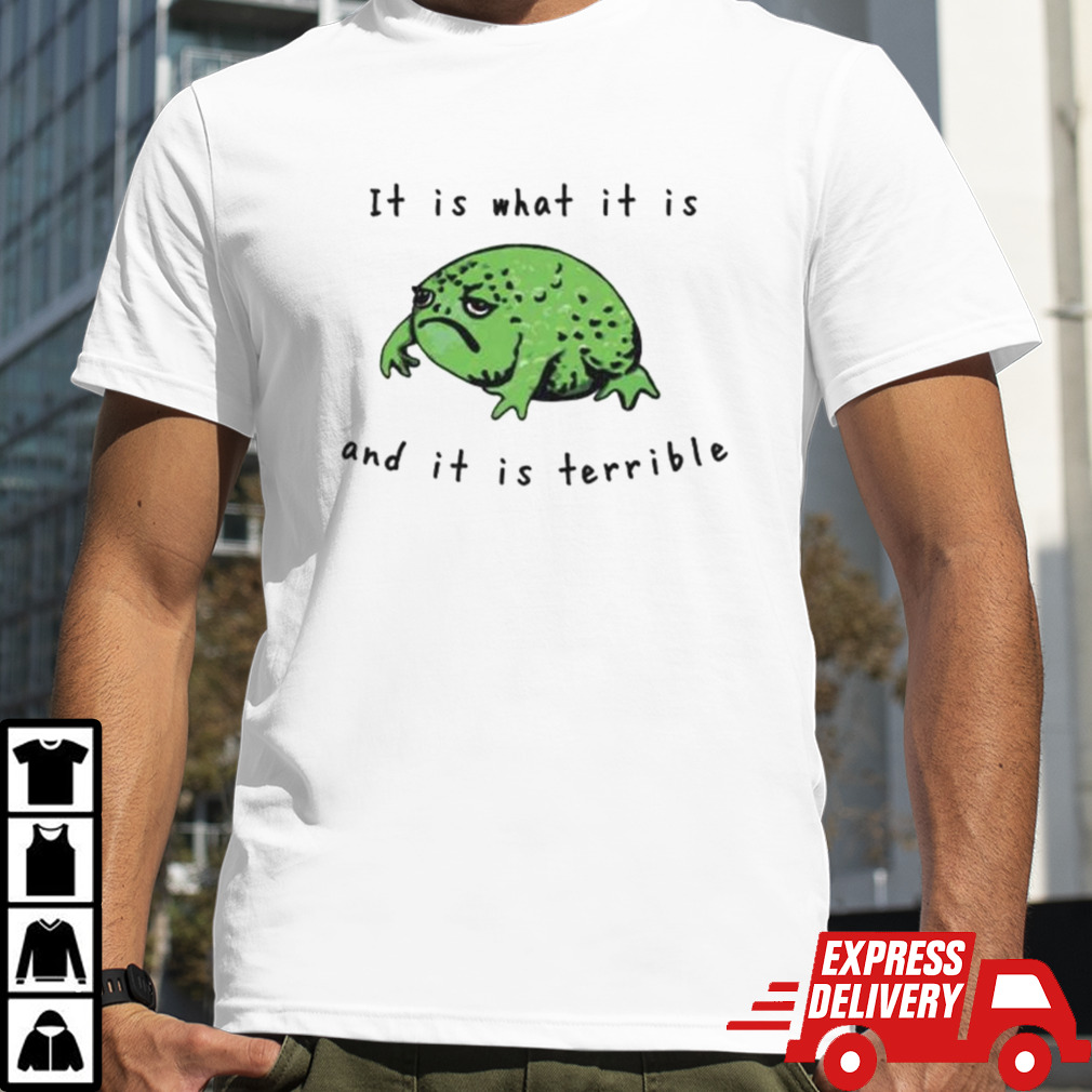 It is what it is and it is terrible shirt