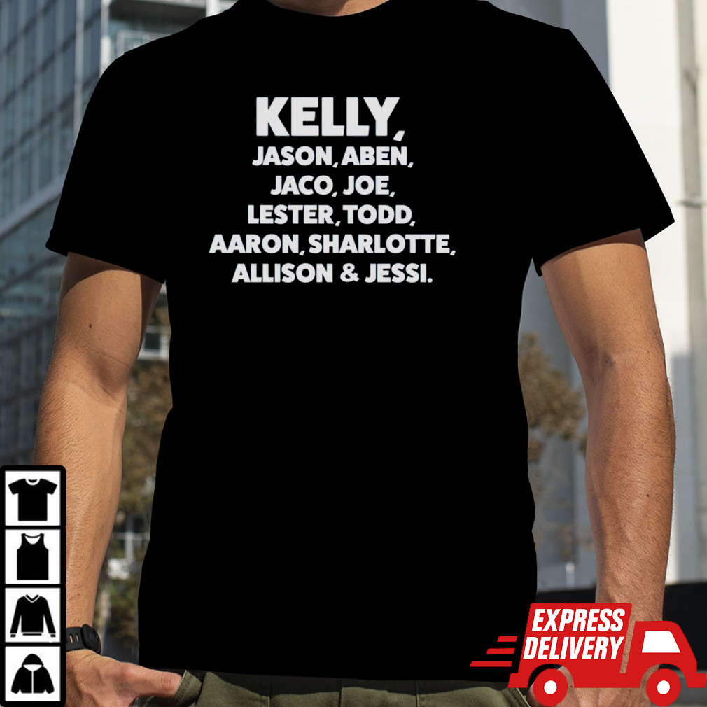 Kelly Jason Aben Jaco Joe Lester Todd Aaron Sharlotte Allison and Jessi shirt