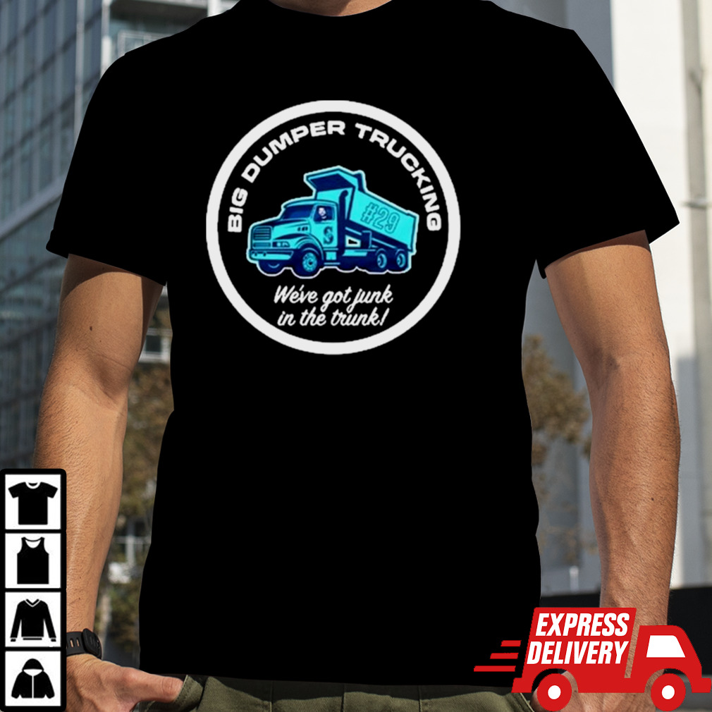 Seattle Mariners Big Dumper Trucking We’ve Got Junk In The Trunks Shirt