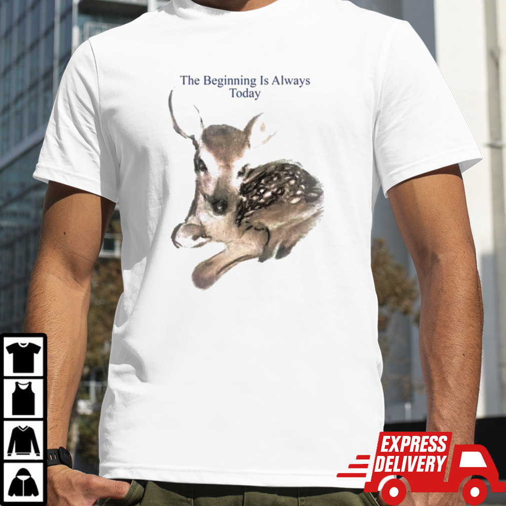 The beginning is always today deer shirt