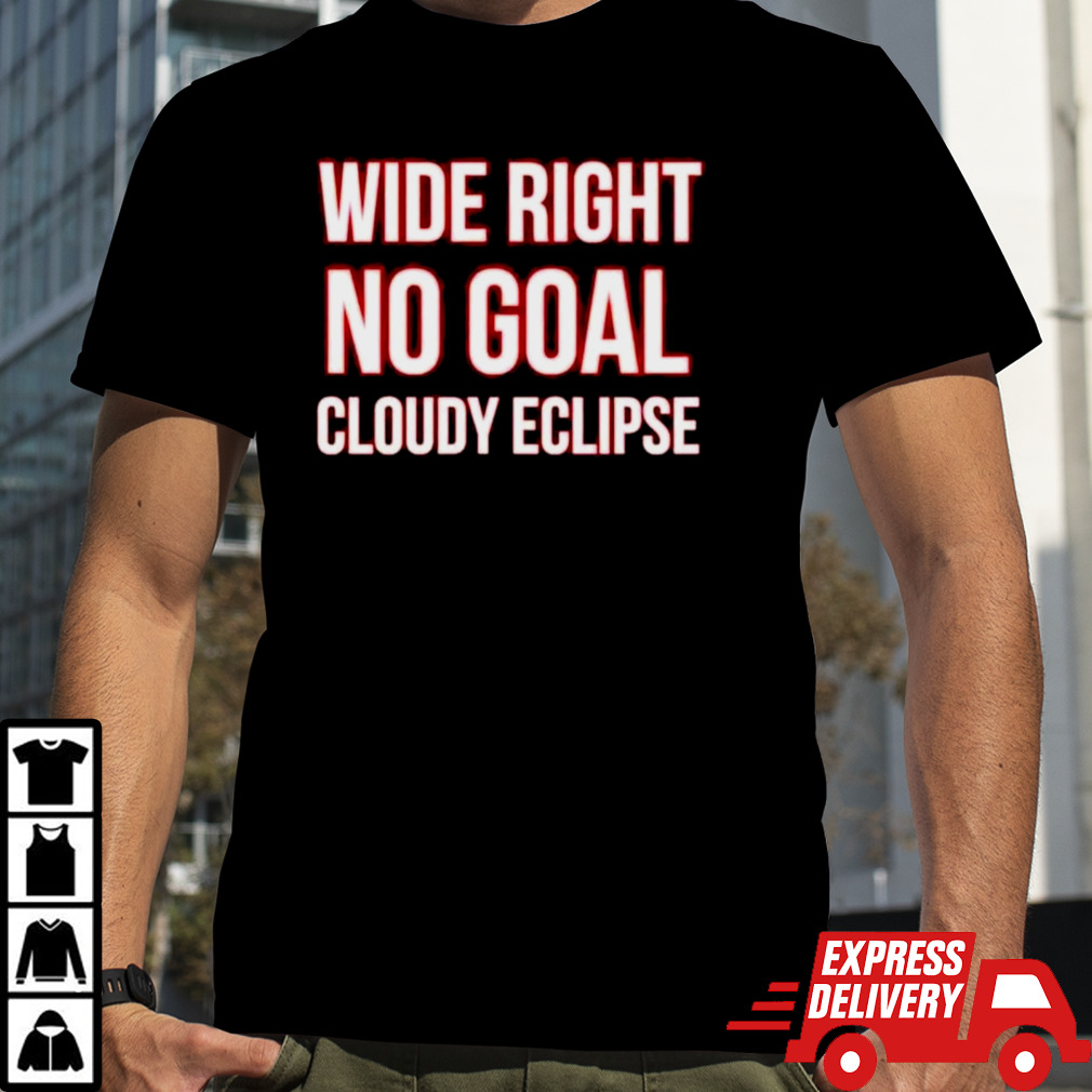 Wide right no goal cloudy eclipse shirt