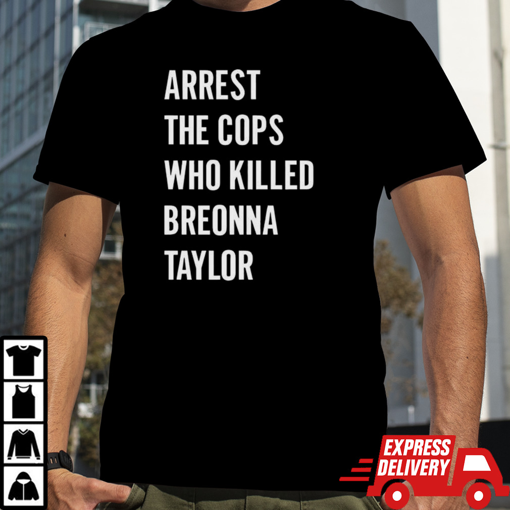 Arrest The Cops Who Killed Breonna Taylor Shirt