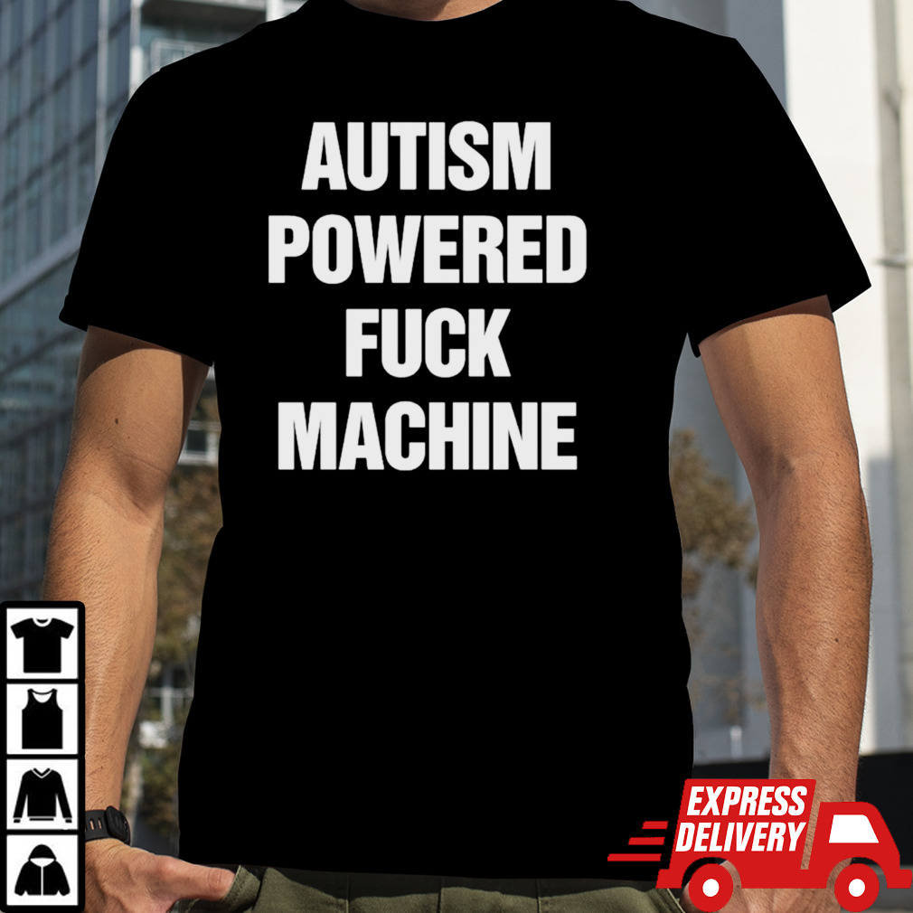 Autism powered fuck machine shirt