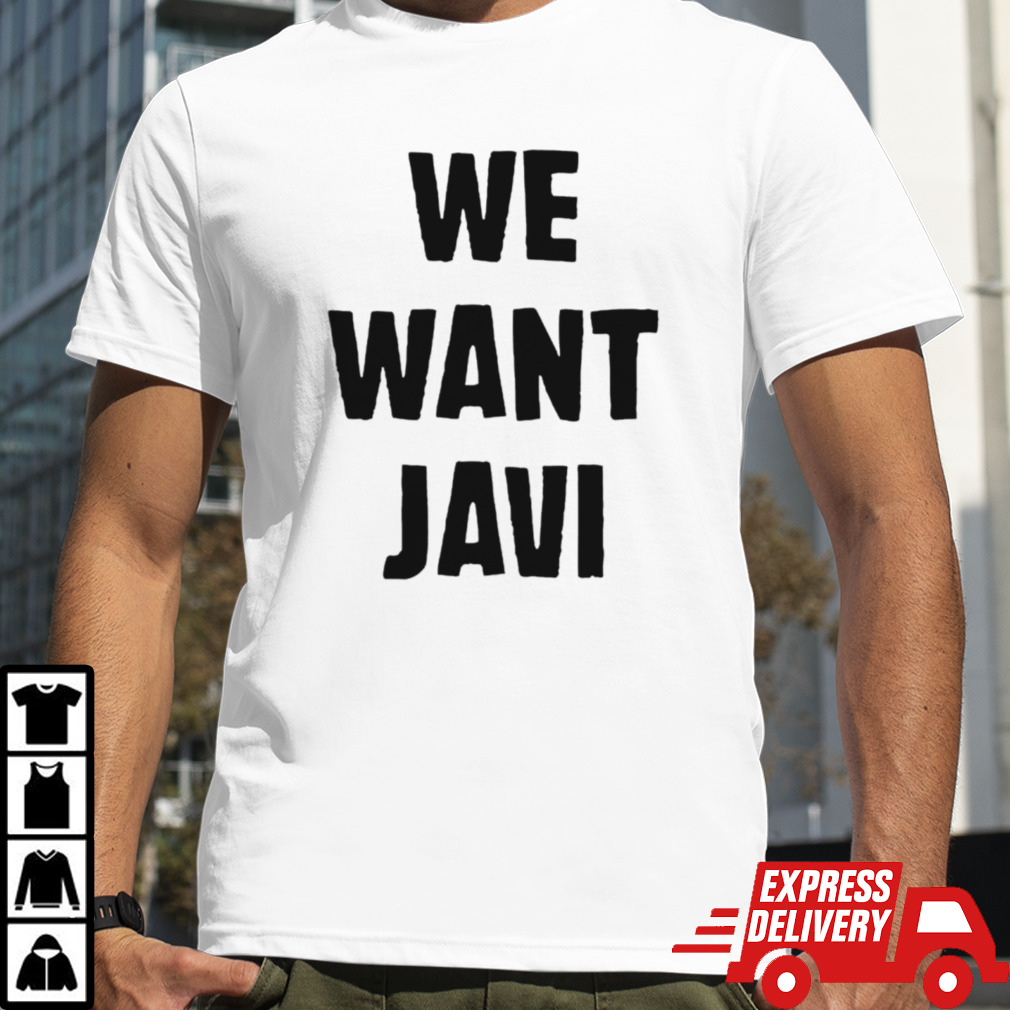 Big body javi we want javi shirt