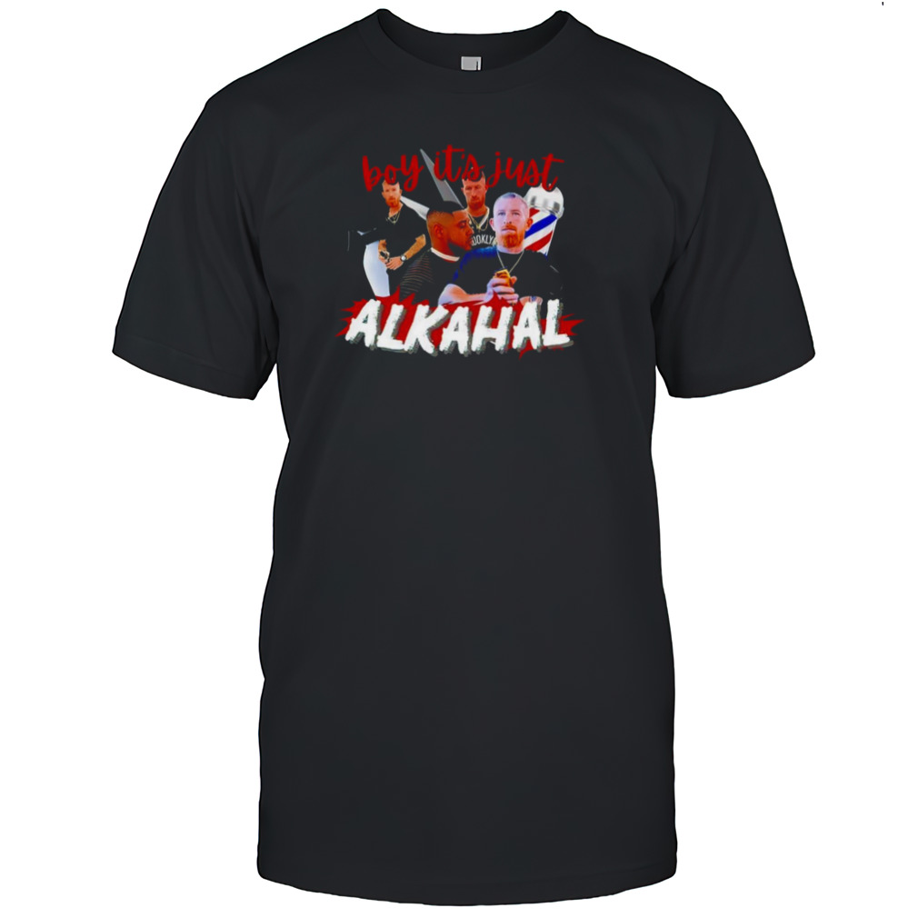 Boy it’s just Alkahal shirt