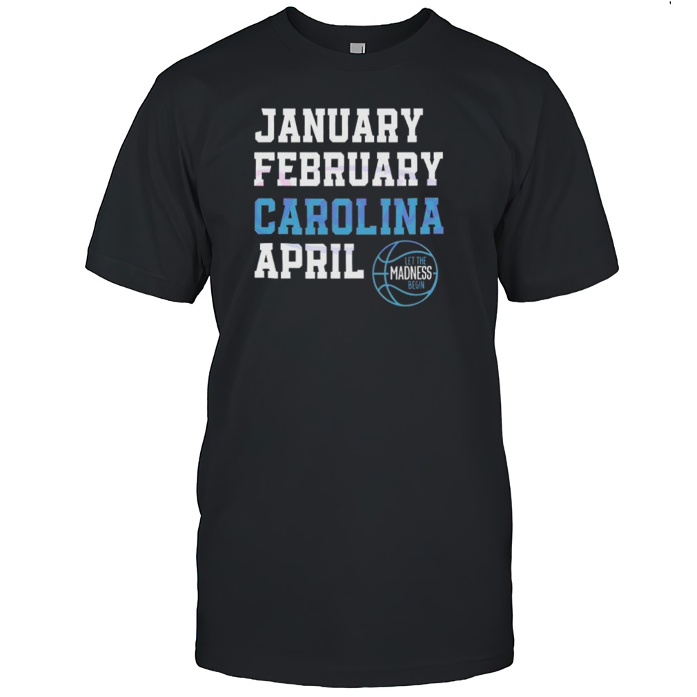January February Carolina April UNC Basketball Let The Madness Begin Shirt