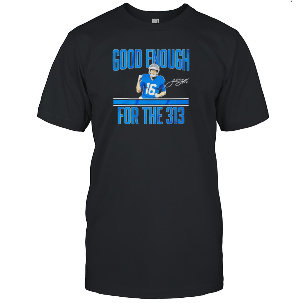 Jared Goff Detroit Lions good enough for the 313 signature shirt