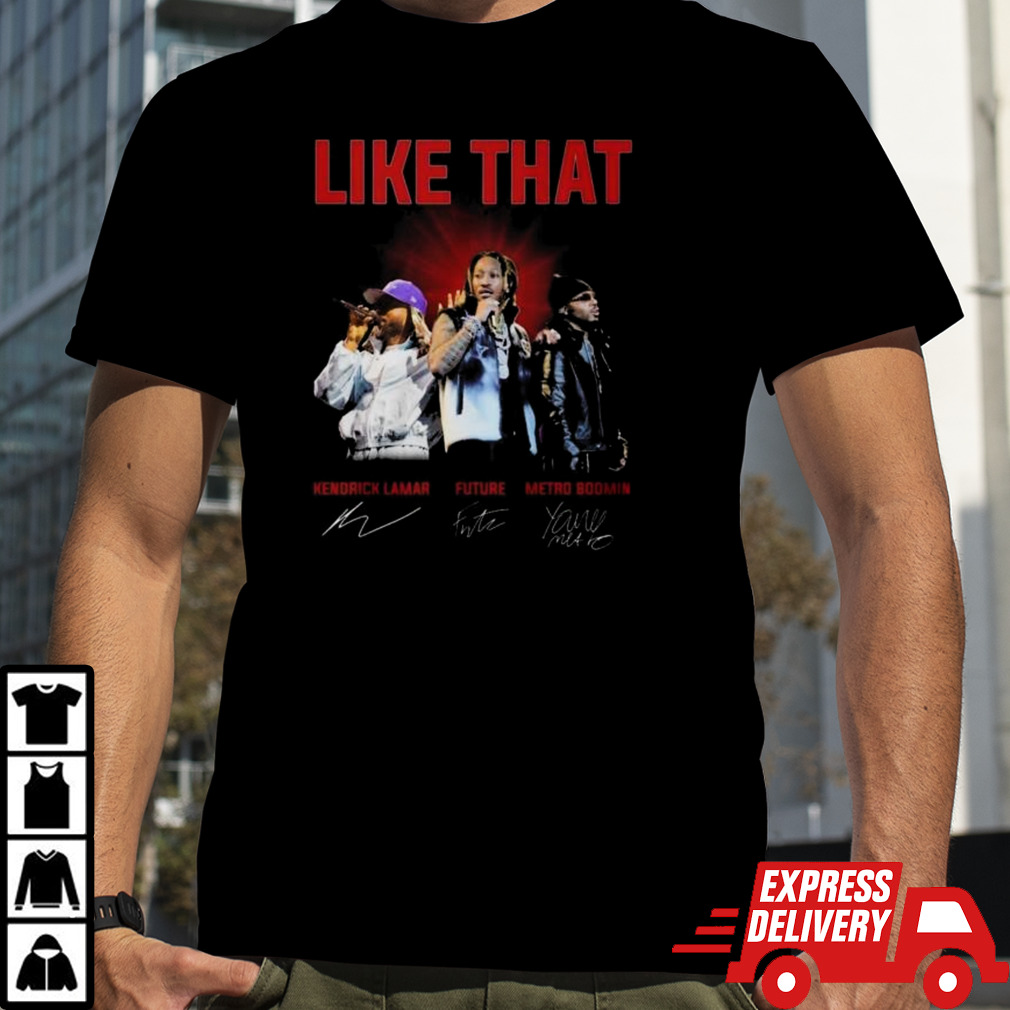 Like That Kendrick Lamar, Future And Metro Boomin Signatures Shirt