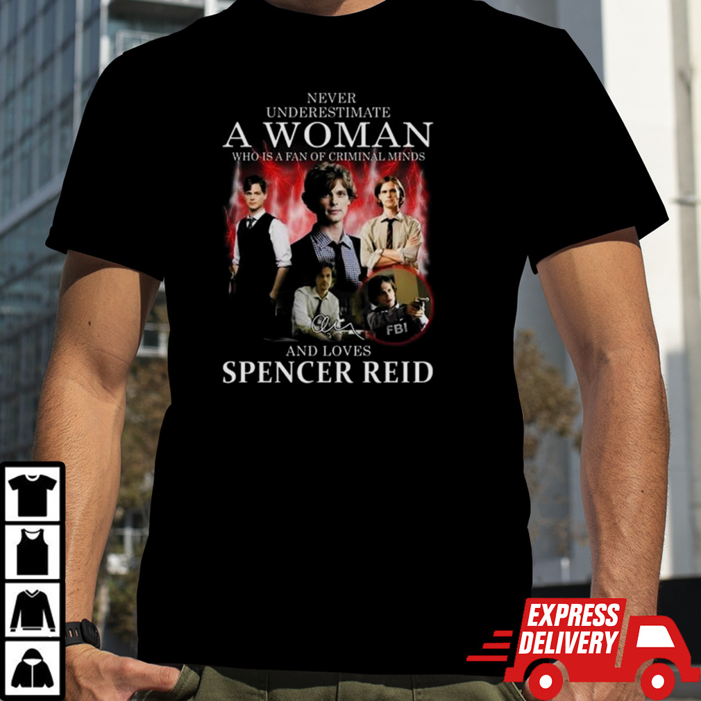 Never Underestimate A Woman Who Is A Fan Of Criminal Minds And Loves Spencer Reid Shirt