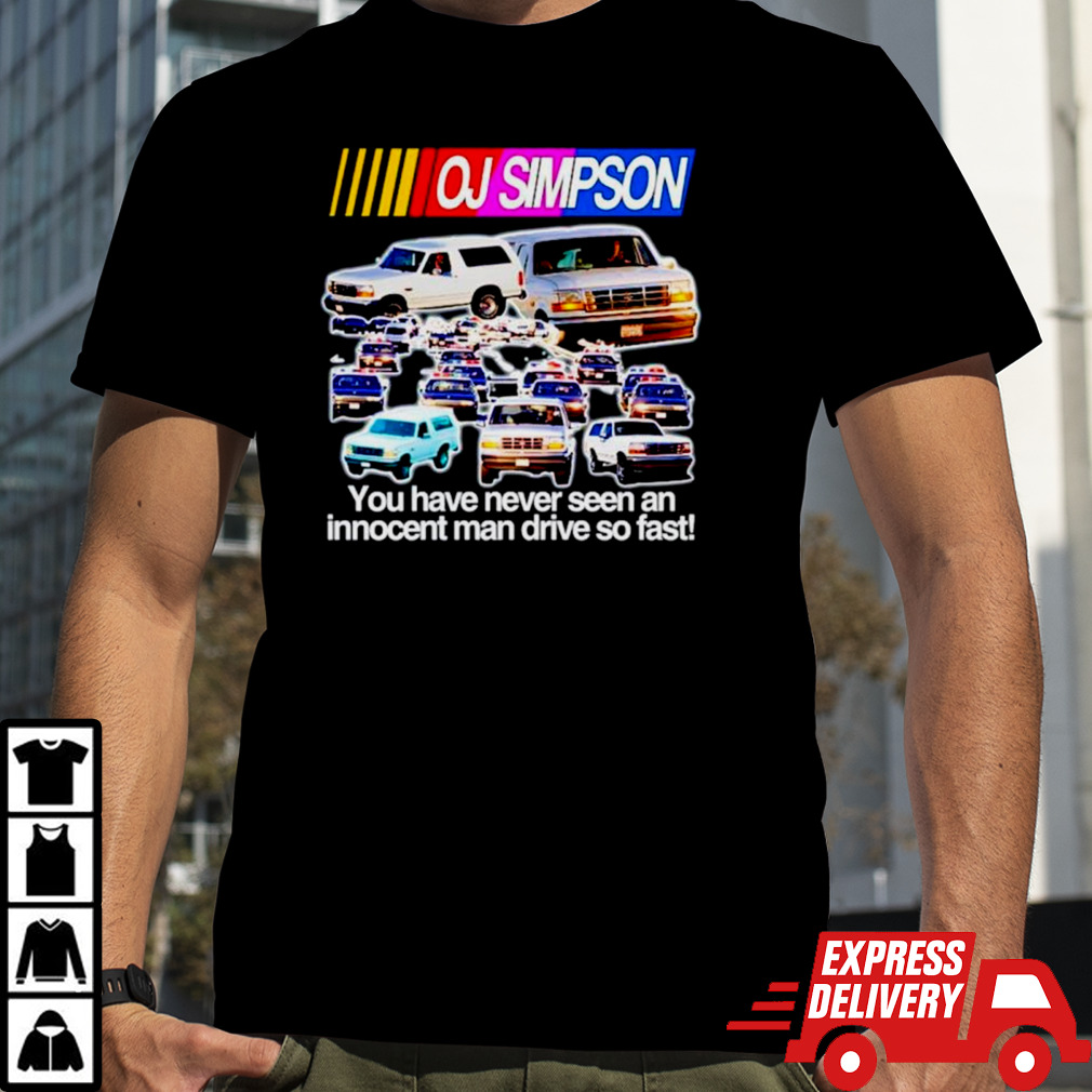 OJ Simpson you have never seen an innocent man drive do fast shirt