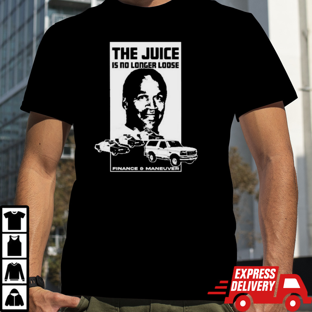 Oj Simpson The Juice Is No Long Loose Finance And Maneuver Shirt